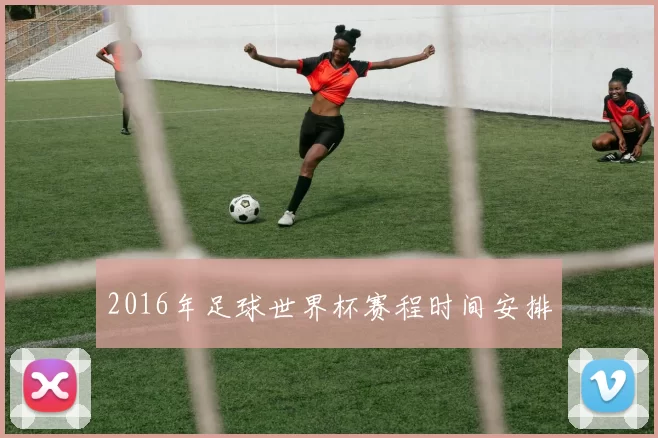 2016年足球世界杯赛程时间安排