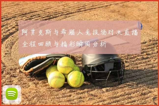 阿贾克斯与希腊人竞技场对决直播全程回顾与精彩瞬间分析
