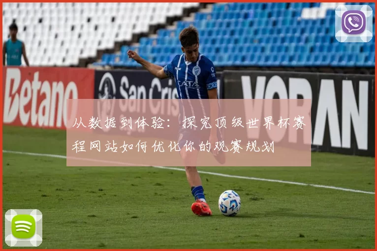 从数据到体验:探究顶级世界杯赛程网站如何优化你的观赛规划