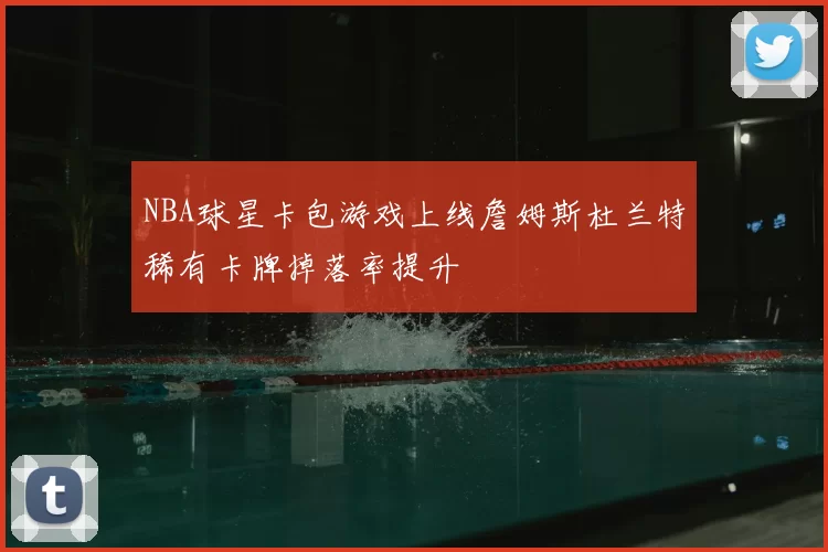 NBA球星卡包游戏上线詹姆斯杜兰特稀有卡牌掉落率提升
