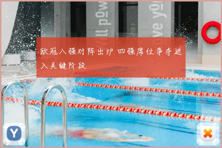 欧冠八强对阵出炉 四强席位争夺进入关键阶段