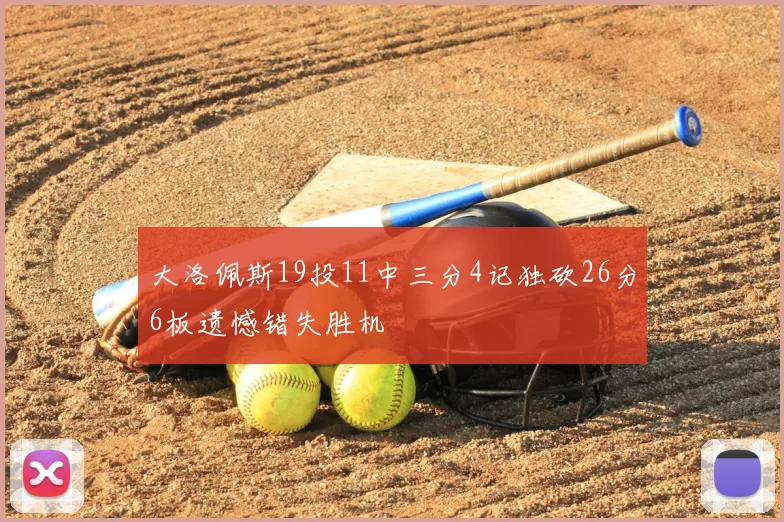 大洛佩斯19投11中三分4记独砍26分6板遗憾错失胜机