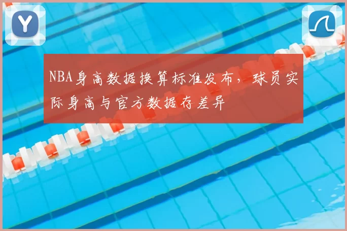 NBA身高数据换算标准发布，球员实际身高与官方数据存差异