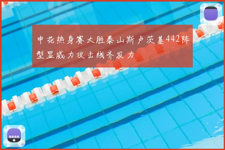 申花热身赛大胜泰山斯卢茨基442阵型显威力攻击线齐发力