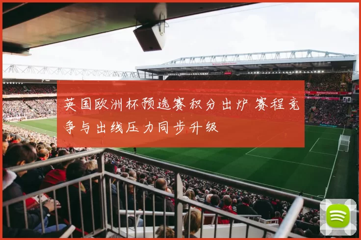英国欧洲杯预选赛积分出炉 赛程竞争与出线压力同步升级