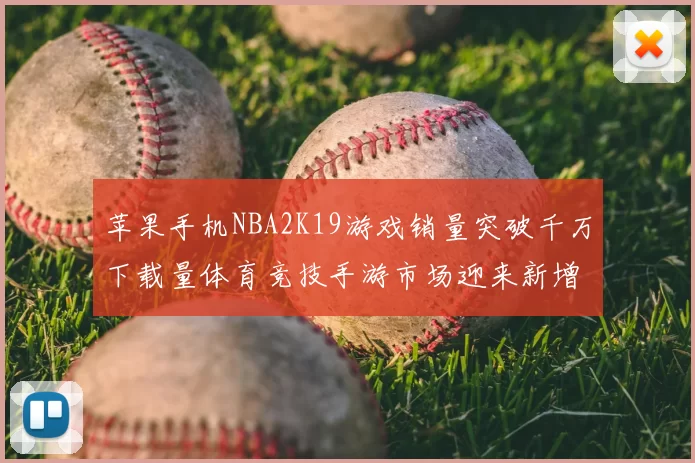 苹果手机NBA2K19游戏销量突破千万下载量体育竞技手游市场迎来新增长