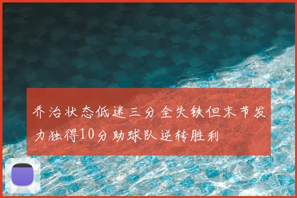 乔治状态低迷三分全失铁但末节发力独得10分助球队逆转胜利