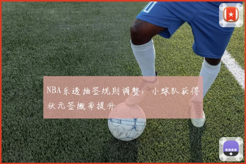 NBA乐透抽签规则调整,小球队获得状元签概率提升