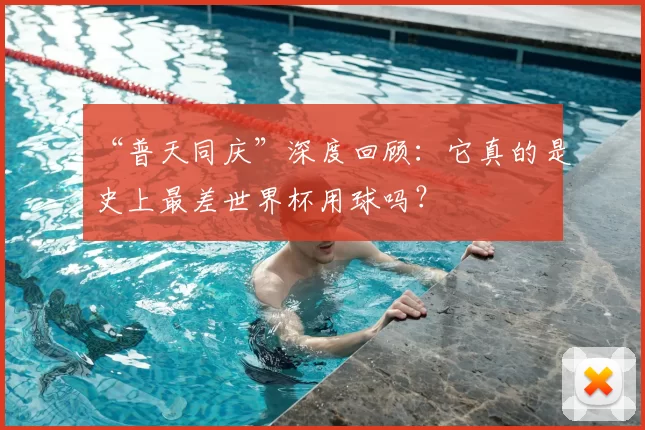 “普天同庆”深度回顾:它真的是史上最差世界杯用球吗?
