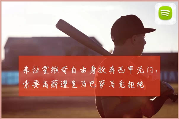 弗拉霍维奇自由身投奔西甲无门,索要高薪遭皇马巴萨马竞拒绝