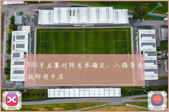 NBA季后赛对阵名单确定,八强争夺战即将开启