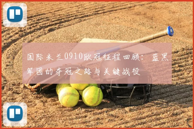 国际米兰0910欧冠征程回顾：蓝黑军团的夺冠之路与关键战役
