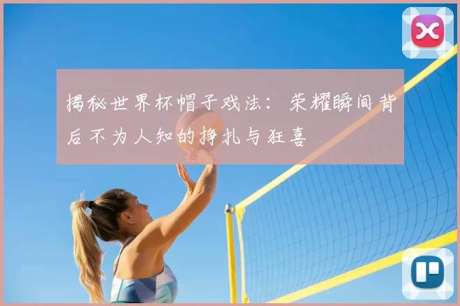 揭秘世界杯帽子戏法:荣耀瞬间背后不为人知的挣扎与狂喜